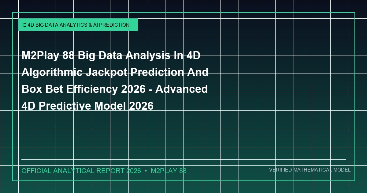 m2play 88 big data analysis in 4d algorithmic jackpot prediction and box bet efficiency 2026 - M2Play 88 Big Data Analysis In 4D Algorithmic Jackpot Prediction And Box Bet Efficiency 2026 - Advanced 4D Predictive Model 2026