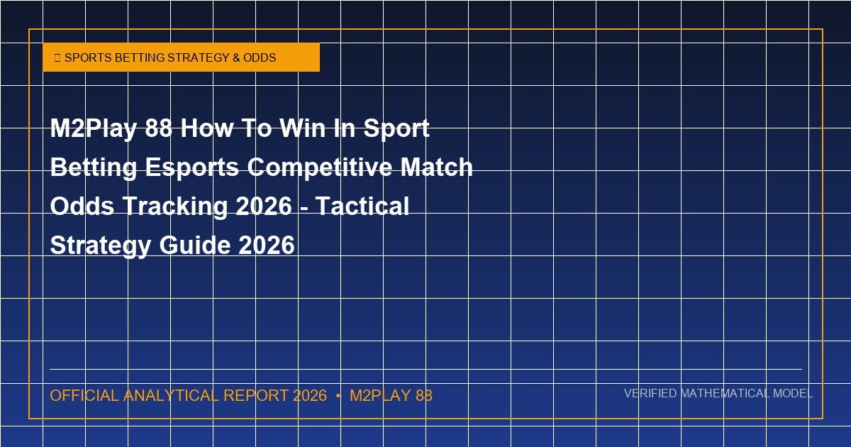m2play 88 how to win in sport betting esports competitive match odds tracking 2026 - M2Play 88 How To Win In Sport Betting Esports Competitive Match Odds Tracking 2026 - Tactical Strategy Guide 2026